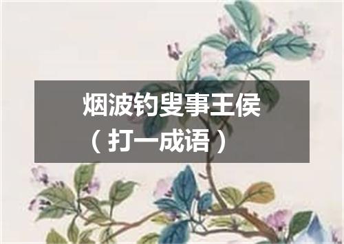 烟波钓叟事王侯（打一成语）