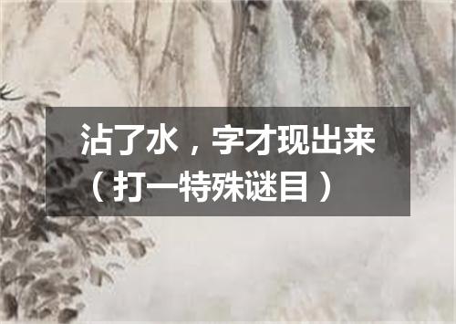 沾了水，字才现出来（打一特殊谜目）