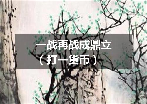 一战再战成鼎立（打一货币）