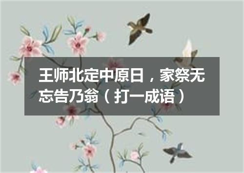 王师北定中原日，家祭无忘告乃翁（打一成语）