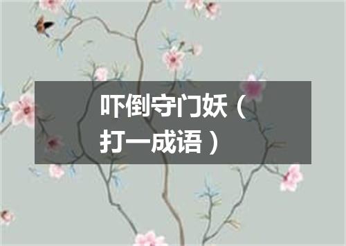 吓倒守门妖（打一成语）