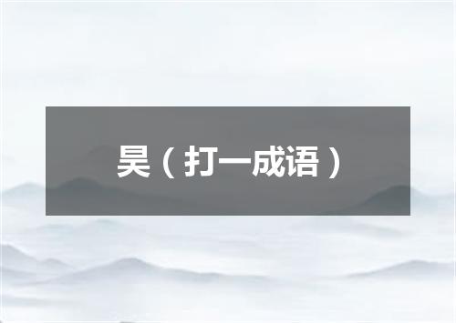 昊（打一成语）