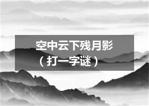 空中云下残月影（打一字谜）