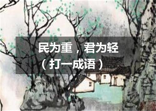 民为重，君为轻（打一成语）