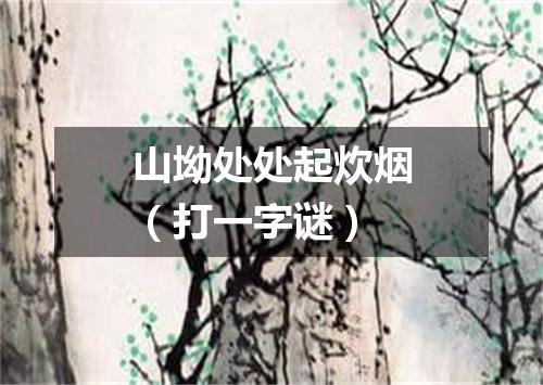 山坳处处起炊烟（打一字谜）