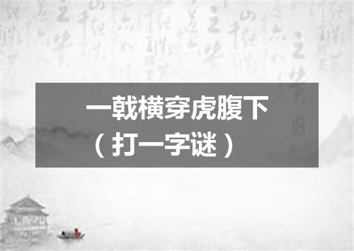 一戟横穿虎腹下（打一字谜）