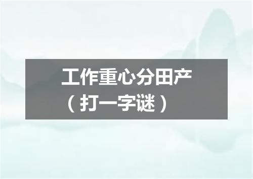 工作重心分田产（打一字谜）