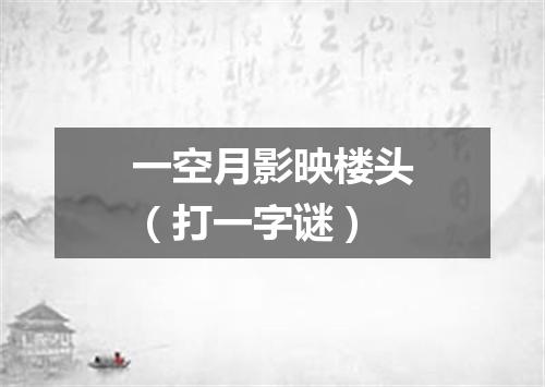 一空月影映楼头（打一字谜）