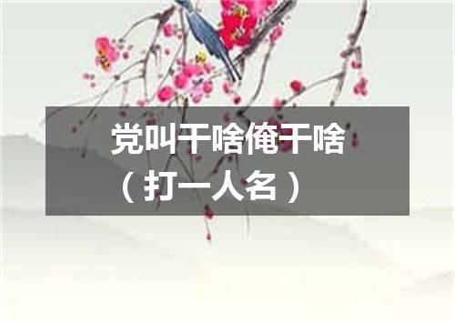 党叫干啥俺干啥（打一人名）