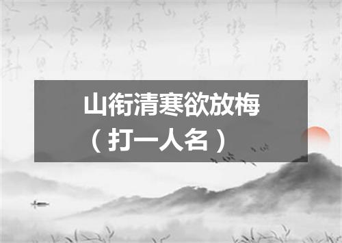 山衔清寒欲放梅（打一人名）