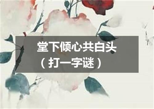 堂下倾心共白头（打一字谜）