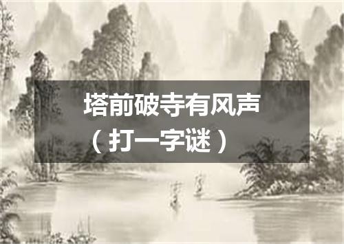 塔前破寺有风声（打一字谜）