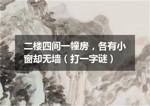 二楼四间一幢房，各有小窗却无墙（打一字谜）