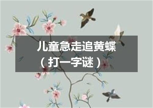 儿童急走追黄蝶（打一字谜）