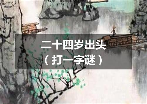 二十四岁出头（打一字谜）