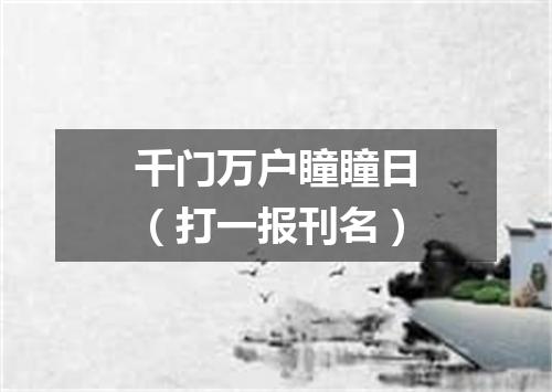 千门万户瞳瞳日（打一报刊名）