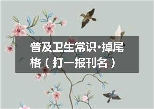 普及卫生常识·掉尾格（打一报刊名）