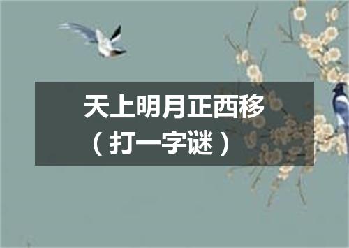 天上明月正西移（打一字谜）