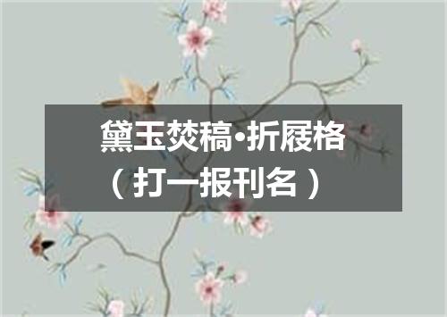 黛玉焚稿·折屐格（打一报刊名）