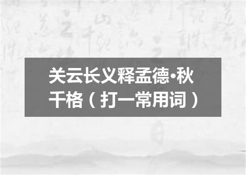 关云长义释孟德·秋千格（打一常用词）