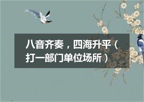 八音齐奏，四海升平（打一部门单位场所）