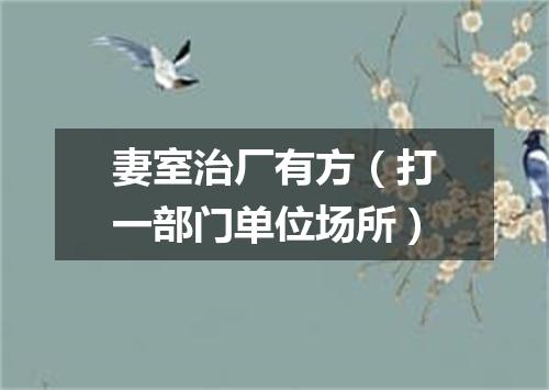 妻室治厂有方（打一部门单位场所）