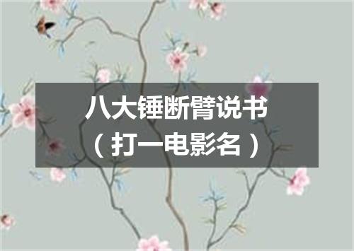 八大锤断臂说书（打一电影名）