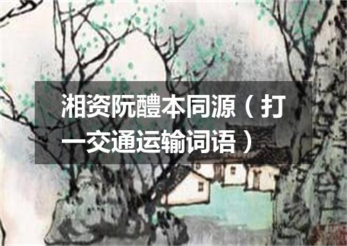 湘资阮醴本同源（打一交通运输词语）