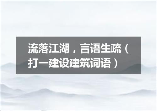 流落江湖，言语生疏（打一建设建筑词语）