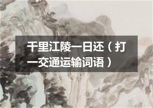 千里江陵一日还（打一交通运输词语）