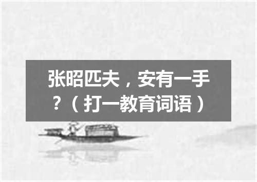 张昭匹夫，安有一手？（打一教育词语）