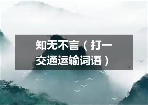 知无不言（打一交通运输词语）