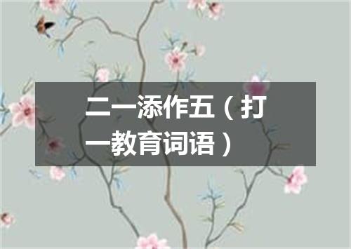 二一添作五（打一教育词语）