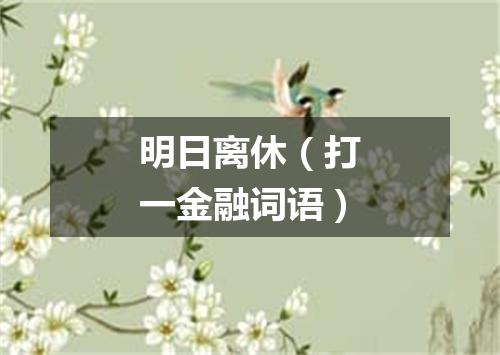 明日离休（打一金融词语）