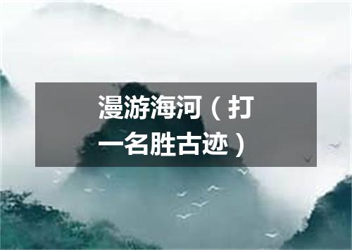 漫游海河（打一名胜古迹）