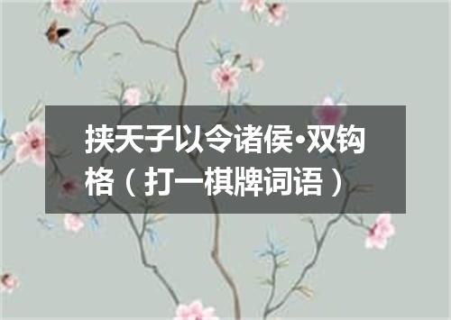 挟天子以令诸侯·双钩格（打一棋牌词语）