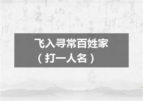 飞入寻常百姓家（打一人名）