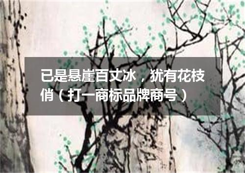 已是悬崖百丈冰，犹有花枝俏（打一商标品牌商号）