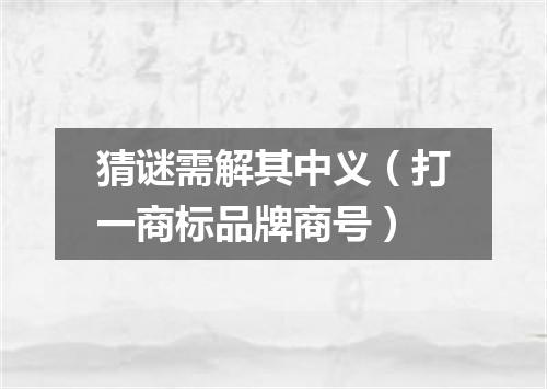 猜谜需解其中义（打一商标品牌商号）