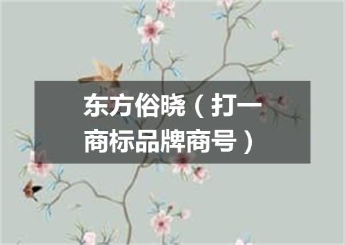 东方俗晓（打一商标品牌商号）