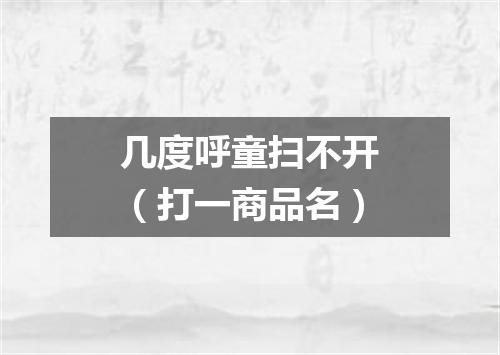 几度呼童扫不开（打一商品名）