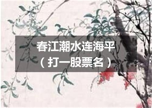 春江潮水连海平（打一股票名）