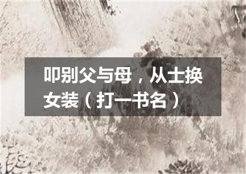 叩别父与母，从士换女装（打一书名）