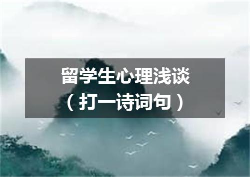 留学生心理浅谈（打一诗词句）