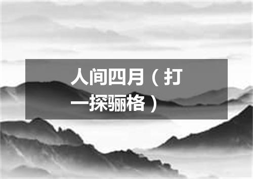 人间四月（打一探骊格）