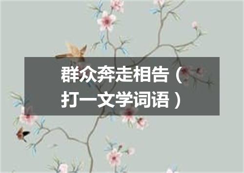 群众奔走相告（打一文学词语）