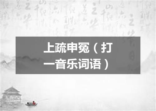 上疏申冤（打一音乐词语）