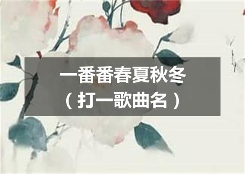 一番番春夏秋冬（打一歌曲名）