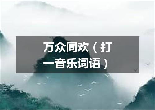 万众同欢（打一音乐词语）