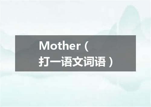 Mother（打一语文词语）